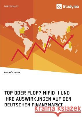 Top oder Flop? MiFID II und ihre Auswirkungen auf den deutschen Finanzmarkt Lisa Wüstinger 9783960951841 Studylab