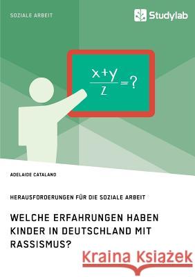 Welche Erfahrungen haben Kinder in Deutschland mit Rassismus? Herausforderungen für die Soziale Arbeit Adelaide Catalano   9783960953319