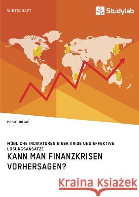 Kann man Finanzkrisen vorhersagen? Mögliche Indikatoren einer Krise und effektive Lösungsansätze Mesut Ortac 9783960953692 Studylab