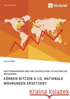 Können Bitcoin & Co. nationale Währungen ersetzen? Kryptowährungen und ihre Unterschiede zu nationalen Währungen Felix Keßner 9783960953814 Studylab