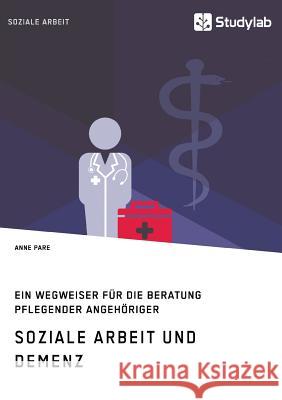 Soziale Arbeit und Demenz. Ein Wegweiser für die Beratung pflegender Angehöriger Pare, Anne 9783960954118