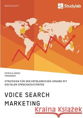 Voice Search Marketing. Strategien für den erfolgreichen Umgang mit digitalen Sprachassistenten Gomes Fernandes, Patricia 9783960955337