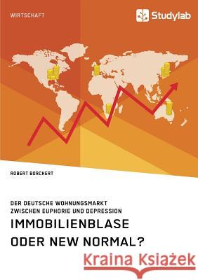 Immobilienblase oder New Normal? Der deutsche Wohnungsmarkt zwischen Euphorie und Depression Robert Borchert 9783960955672 Studylab