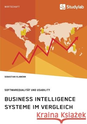 Business Intelligence Systeme im Vergleich. Softwarequalität und Usability Sebastian Klawonn   9783960955894 Studylab