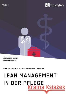 Lean Management in der Pflege. Der Ausweg aus dem Pflegenotstand? Alexander Boche Florian Regier  9783960956129 Studylab