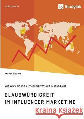 Glaubwürdigkeit im Influencer Marketing. Wie wichtig ist Authentizität auf Instagram? Andrea Gigauri 9783960956204