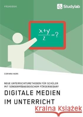 Digitale Medien im Unterricht. Neue Unterrichtsmethoden für Schüler mit sonderpädagogischem Förderbedarf Corinna Herr 9783960956518 Studylab