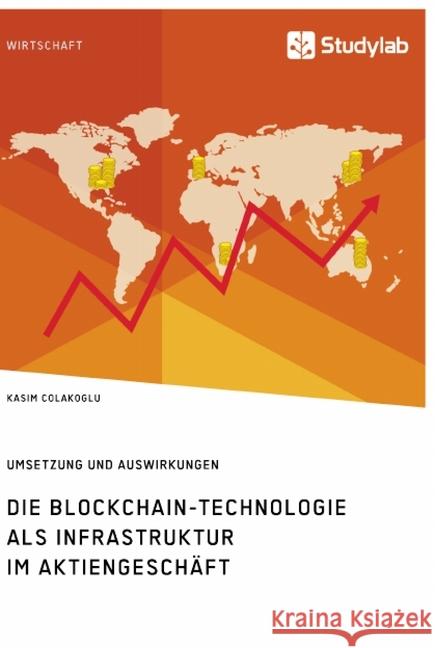 Die Blockchain-Technologie als Infrastruktur im Aktiengeschäft. Umsetzung und Auswirkungen Colakoglu, Kasim 9783960956556 Studylab