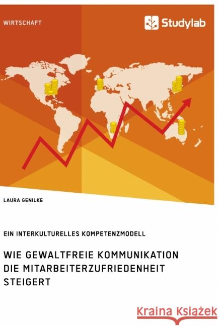 Wie gewaltfreie Kommunikation die Mitarbeiterzufriedenheit steigert. Ein interkulturelles Kompetenzmodell Laura Genilke 9783960956693 Studylab