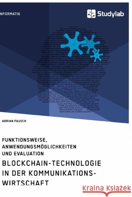 Blockchain-Technologie in der Kommunikationswirtschaft. Funktionsweise, Anwendungsmöglichkeiten und Evaluation Adrian Fausch 9783960957331 Studylab