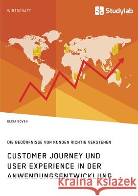 Customer Journey und User Experience in der Anwendungsentwicklung. Die Bedürfnisse von Kunden richtig verstehen Böven, Elisa 9783960957812 Studylab
