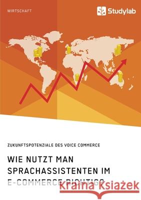 Wie nutzt man Sprachassistenten im E-Commerce richtig? Zukunftspotenziale des Voice Commerce Anonym 9783960957850 Studylab
