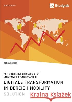 Digitale Transformation im Bereich Mobility Solution. Kriterien einer erfolgreichen Umsatzwachstumsstrategie Robin Anderer 9783960957874 Studylab