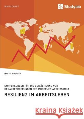 Resilienz im Arbeitsleben. Empfehlungen für die Bewältigung von Herausforderungen der modernen Arbeitswelt Roersch, Madita 9783960959076 Studylab