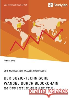 Der sozio-technische Wandel durch Blockchain im öffentlichen Sektor: Eine Mehrebenen-Analyse nach Geels Manuel Banz 9783960959489 Studylab