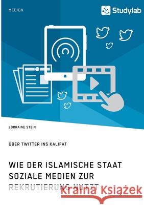 Wie der Islamische Staat soziale Medien zur Rekrutierung nutzt. Über Twitter ins Kalifat Lorraine Stein 9783960959564 Studylab