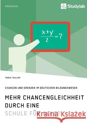 Mehr Chancengleichheit durch eine Schule für Alle? Chancen und Grenzen im deutschen Bildungswesen Tabea Taulien 9783960959748