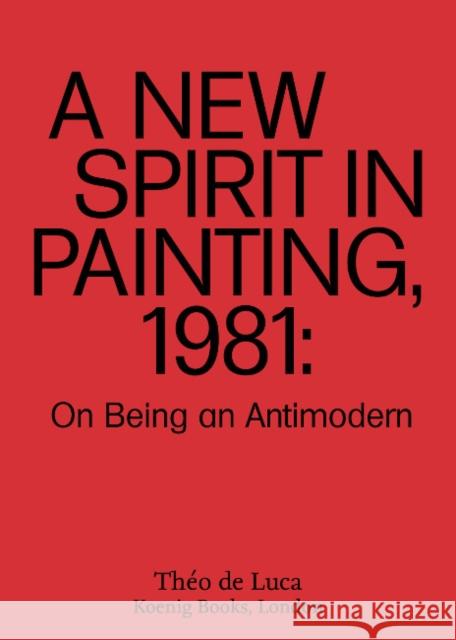 A New Spirit in Painting, 1981: On Being an Antimodern  9783960987420 Verlag der Buchhandlung König