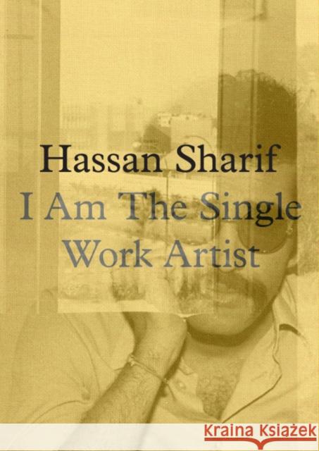 Hassan Sharif: I Am the Single Work Artist Sharif, Hassan 9783960988014 Verlag der Buchhandlung Walther Konig