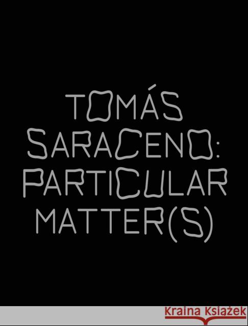 Tomas Saraceno: Particular Matter(s)  9783960988229 Verlag der Buchhandlung Walther Konig