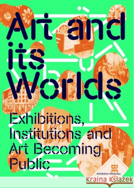 Art and Its Worlds: Exhibitions, Institutions and Art Becoming Public: Exhibition Histories Volume 12 Esche, Charles 9783960989172 Walther Konig Verlag
