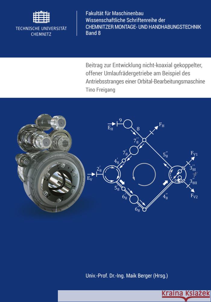 Beitrag zur Entwicklung nicht-koaxial gekoppelter, offener Umlaufrädergetriebe am Beispiel des Antriebsstranges einer Orbital-Bearbeitungsmaschine Freigang, Tino 9783961001866