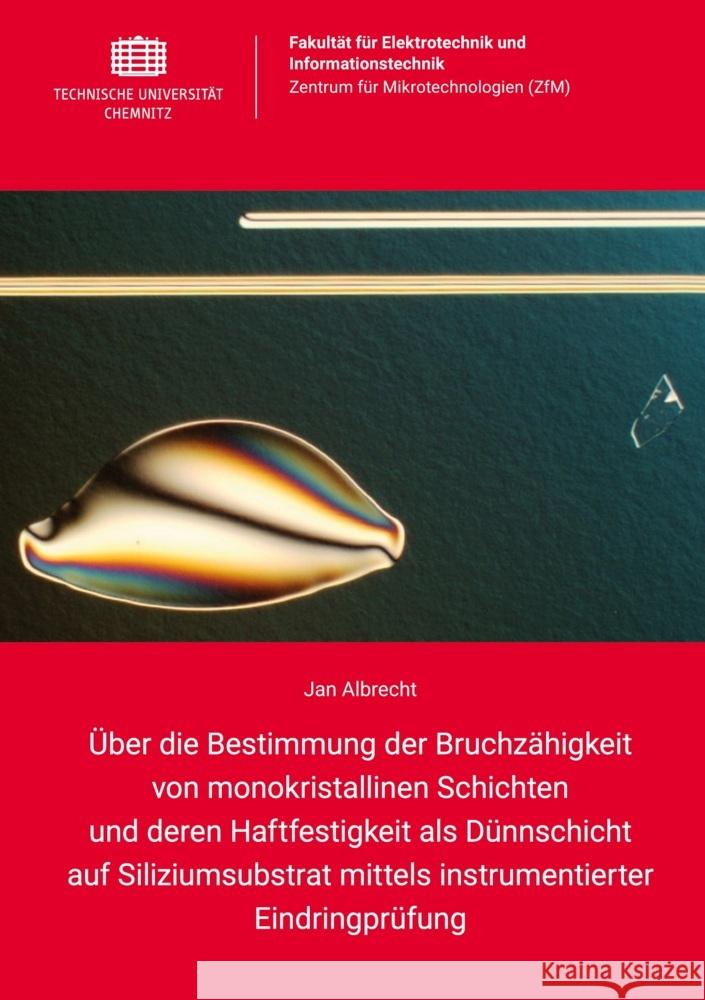 Über die Bestimmung der Bruchzähigkeit von monokristallinen Schichten und deren Haftfestigkeit als Dünnschicht auf Siliziumsubstrat mittels instrumentierter Eindringprüfung Albrecht, Jan 9783961002108