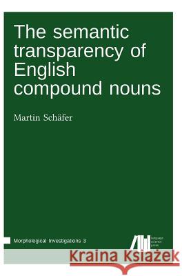 The semantic transparency of English compound nouns Martin Schäfer 9783961100316