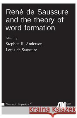 René de Saussure and the theory of word formation Stephen Anderson, Louis De Saussure 9783961100972 Language Science Press