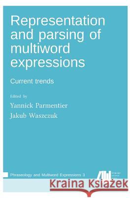 Representation and parsing of multiword expressions Yannick Parmentier Jakub Waszczuk 9783961101467 Language Science Press