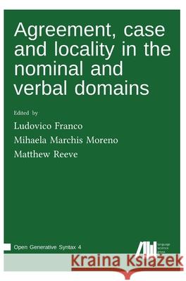 Agreement, case and locality in the nominal and verbal domains Ludovico Franco, Mihaela Marchis Moreno, Matthew Reeve 9783961102013 Language Science Press