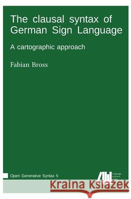 The clausal syntax of German Sign Language Fabian Bross 9783961102198 Language Science Press