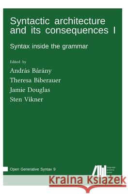 Syntactic architecture and its consequences I B Theresa Biberauer Jamie Douglas 9783961102761