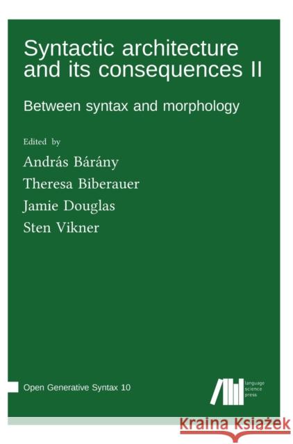 Syntactic architecture and its consequences II András Bárány, Theresa Biberauer, Jamie Douglas 9783961102891 Language Science Press