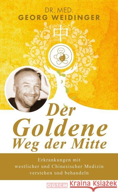 Der Goldene Weg der Mitte : Erkrankungen mit westlicher und Chinesischer Medizin verstehen und behandeln Weidinger, Georg 9783961114702 OGTCM