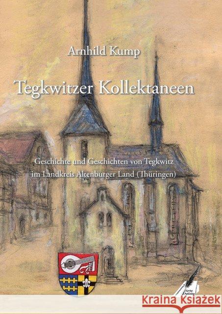 Tegkwitzer Kollektaneen : Geschichte und Geschichten von Tegkwitz im Landkreis Altenburger Land (Thüringen) Kump, Arnhild 9783961115082