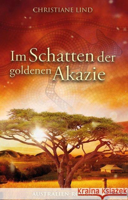 Im Schatten der goldenen Akazie : Australien-Roman Lind, Christiane 9783961116690