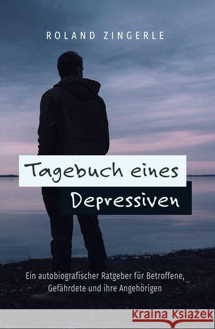 Tagebuch eines Depressiven : Ein autobiografischer Ratgeber für Betroffene, Gefährdete und ihre Angehörigen Zingerle, Roland 9783961119455 Nova MD