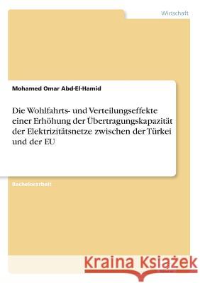 Die Wohlfahrts- und Verteilungseffekte einer Erhöhung der Übertragungskapazität der Elektrizitätsnetze zwischen der Türkei und der EU Abd-El-Hamid, Mohamed Omar 9783961165032