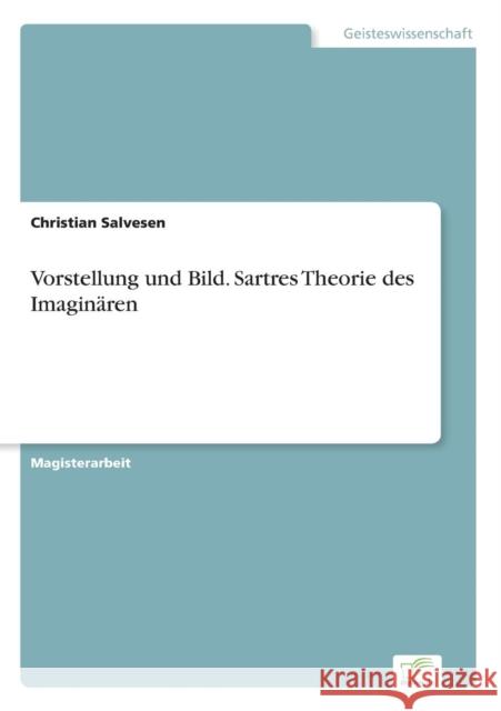 Vorstellung und Bild. Sartres Theorie des Imaginären Salvesen, Christian 9783961167340