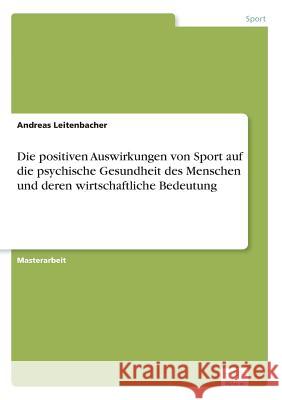 Die positiven Auswirkungen von Sport auf die psychische Gesundheit des Menschen und deren wirtschaftliche Bedeutung Andreas Leitenbacher 9783961167395 Diplom.de