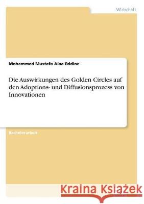 Die Auswirkungen des Golden Circles auf den Adoptions- und Diffusionsprozess von Innovationen Alaa Eddine, Mohammed Mustafa 9783961167531