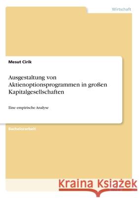 Ausgestaltung von Aktienoptionsprogrammen in großen Kapitalgesellschaften: Eine empirische Analyse Cirik, Mesut 9783961168606