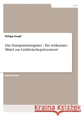 Das Transparenzregister - Ein wirksames Mittel zur Geldwäscheprävention? Knopf, Philipp 9783961168934