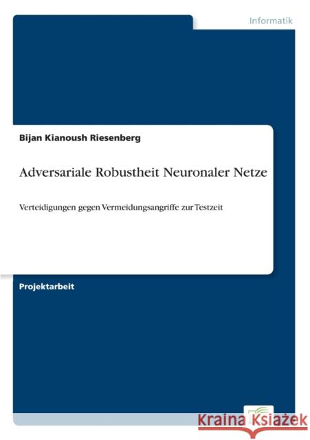 Adversariale Robustheit Neuronaler Netze: Verteidigungen gegen Vermeidungsangriffe zur Testzeit Bijan Kianoush Riesenberg 9783961168965