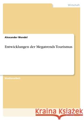 Entwicklungen der Megatrends Tourismus Alexander Wendel 9783961169412