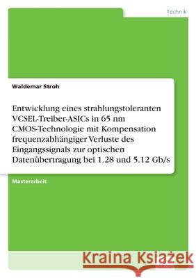 Entwicklung eines strahlungstoleranten VCSEL-Treiber-ASICs in 65 nm CMOS-Technologie mit Kompensation frequenzabhängiger Verluste des Eingangssignals Stroh, Waldemar 9783961169474 Diplom.de