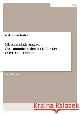 Mietzinsminderung von Gastronomielokalen im Lichte der COVID-19-Pandemie Andreas Nobitschek   9783961169832 Diplom.de