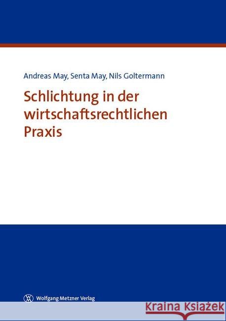 Schlichtung in der wirtschaftsrechtlichen Praxis May, Andreas; May, Senta; Goltermann, Nils 9783961170265