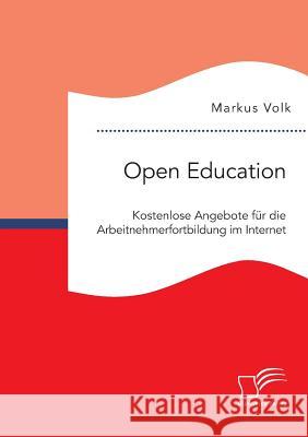 Open Education. Kostenlose Angebote für die Arbeitnehmerfortbildung im Internet Markus Volk 9783961465309 Diplomica Verlag Gmbh